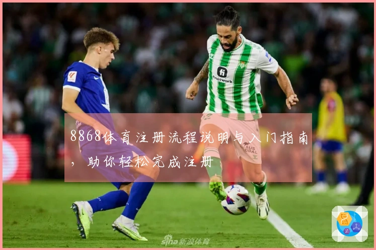 8868体育注册流程说明与入门指南，助你轻松完成注册