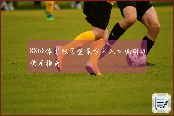 8868体育账号登录官方入口说明与使用指南