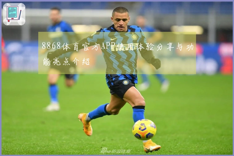 8868体育官方APP使用体验分享与功能亮点介绍