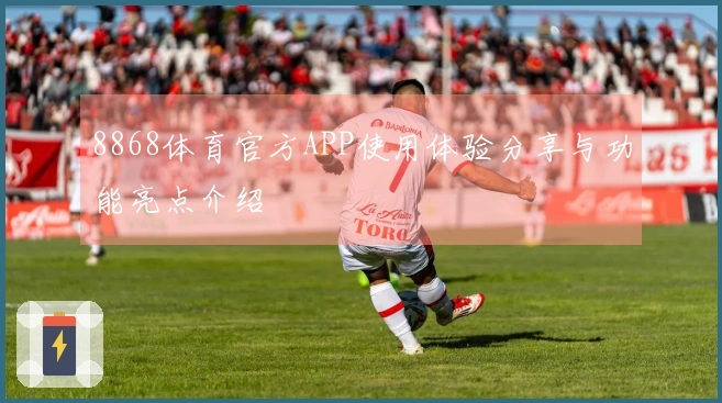 8868体育官方APP使用体验分享与功能亮点介绍