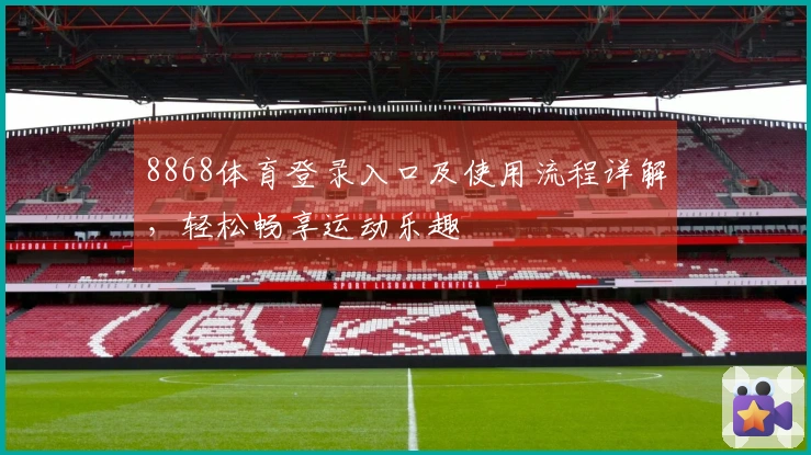 8868体育登录入口及使用流程详解，轻松畅享运动乐趣